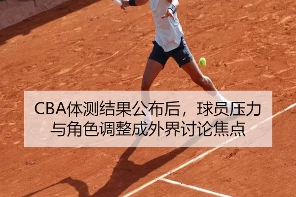 CBA体测结果公布后，球员压力与角色调整成外界讨论焦点