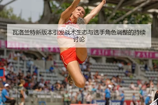 wa-luo-lan-te-xin-ban-ben-yin-fa-zhan-shu-sheng-tai-yu-xuan-shou-jue-se-tiao-zheng-de-chi-xu-tao-lun-2-441.jpg